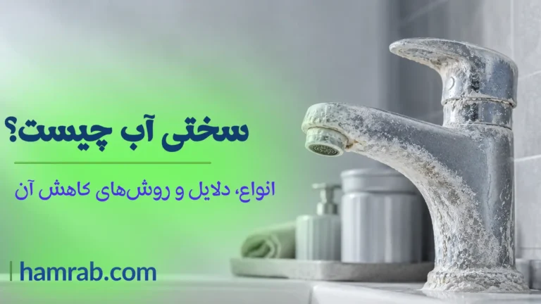 سختی آب چیست؟ انواع، دلایل و روش‌های کاهش آن
